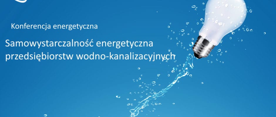 Konferencja – Samowystarczalność energetyczna przedsiębiorstw wodno-kanalizacyjnych: Warszawa, 26 lutego 2020r.