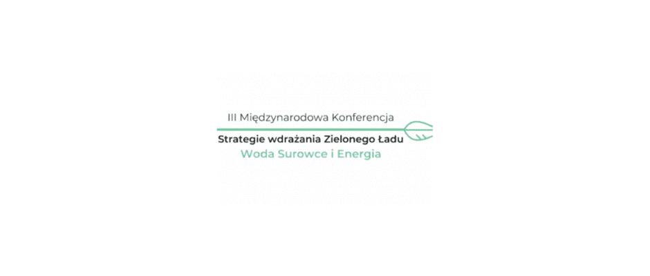 III Międzynarodowa Konferencja Naukowa „Strategie Wdrażania Zielonego Ładu – Woda, Surowce i Energia” (ICGreenDeal2022)